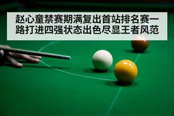 赵心童禁赛期满复出首站排名赛一路打进四强状态出色尽显王者风范