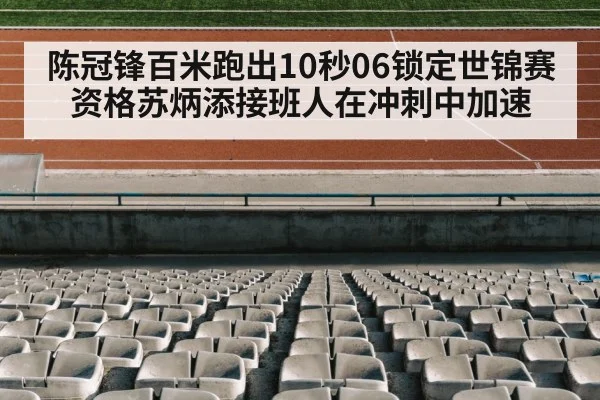 陈冠锋百米跑出10秒06锁定世锦赛资格苏炳添接班人在冲刺中加速