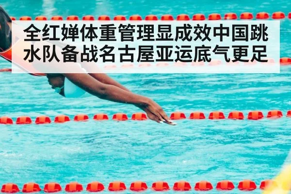 全红婵体重管理显成效中国跳水队备战名古屋亚运底气更足
